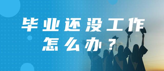 2023届毕业生6月份还没找到工作，到底要怎么办？插图