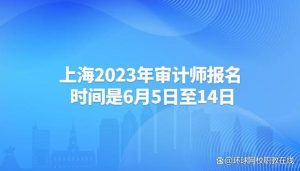 上海2023年审计师报名时间是6月5日至14日-小默在职场