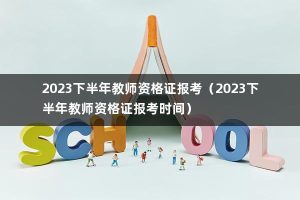 2023下半年教师资格证报考（2023下半年教师资格证报考时间）-小默在职场