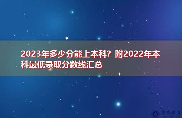 2023年多少分能上本科？附2022年本科最低录取分数线汇总