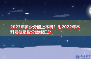 2023年多少分能上本科？附2022年本科最低录取分数线汇总-小默在职场