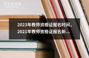 2023年教师资格证报名时间，2021年教师资格证报名新政策-小默在职场