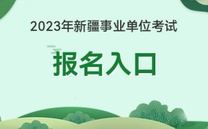 新疆事业单位考试报名时间_2023下半年新疆事业单位报名-小默在职场