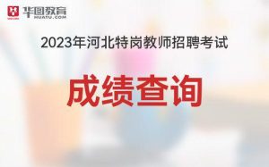 2023河北特岗教师考试成绩查询时间_查询入口-小默在职场