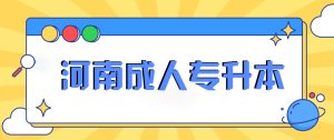 2022年河南成人专升本可以报考哪些学校(点击查看招生简章)-小默在职场