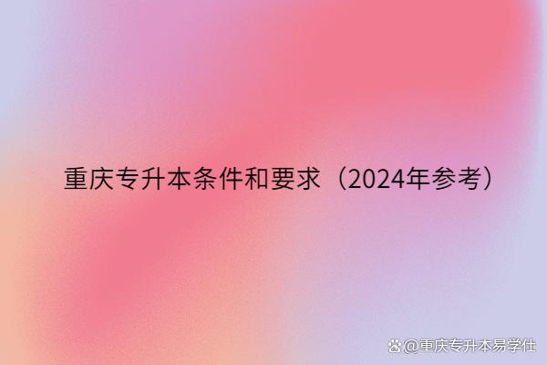 重庆专升本条件和要求（2024年参考）！插图