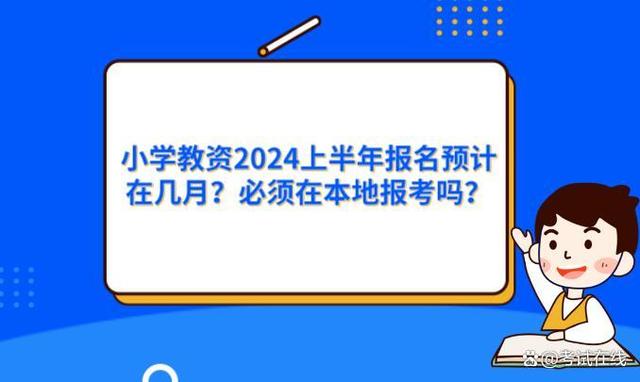 小学教资2024上半年报名预计在几月？必须在本地报考吗？插图