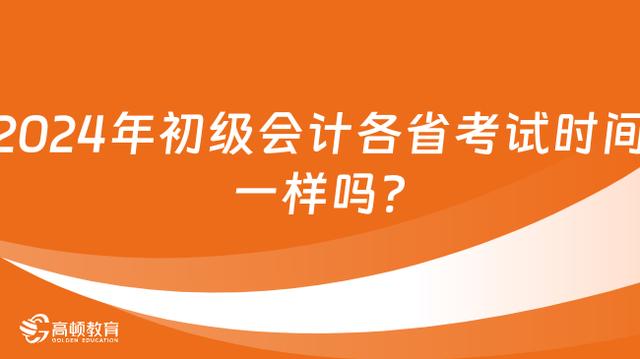 2024年初级会计各省考试时间一样吗？插图