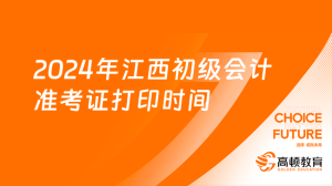 2024年江西初级会计准考证打印时间：4月29日-5月17日-小默在职场