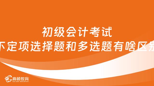 初级会计考试不定项选择题和多选题有什么区别？插图