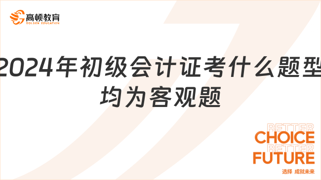 2024年初级会计证考什么题型均为客观题